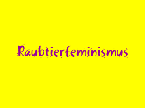 Raubtierfeminismus Raubtierfeminismus